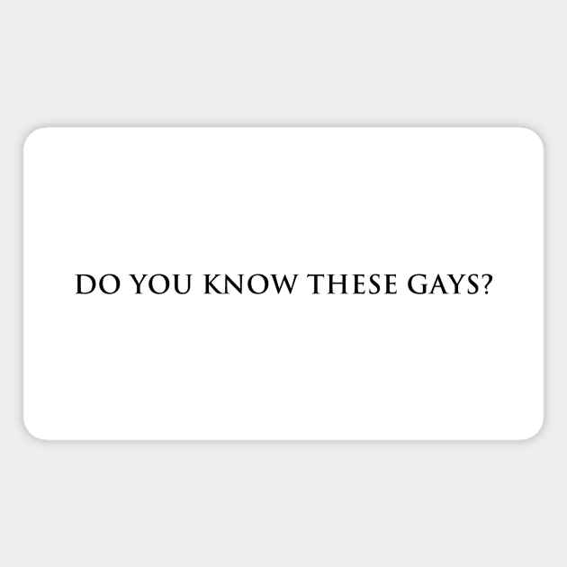 Do you know these Gays? (black text) Magnet by kimstheworst